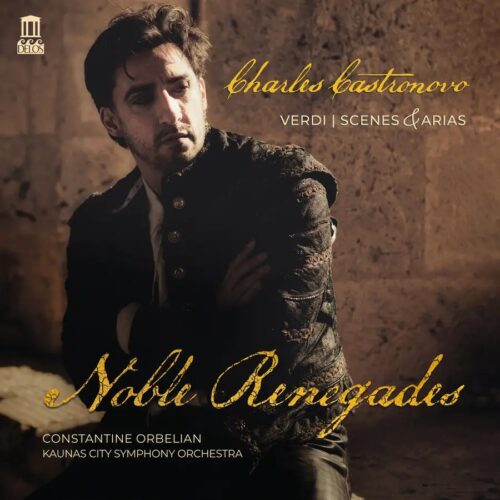 Delos DE3605 0013491360522 Giuseppe Verdi Noble Renegades. Verdi: Scenes & Arias Charles Castronovo, tenore, Constantine Orbelian, direzione, Kaunas City Symphony Orchestra