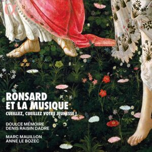 Alpha Classics ALPHA1069 3701624510698 Albert Groz, Alfredo Casella, Andreas Pevernage, Anthoine de Bertrand, Antoine Gardane, Arthur HoneggeR, Bor Zuljan, Camille Saint-Saëns, Cécile Chaminade, Charles Gounod Claude Goudimel, Clémence de Grandval, Clément Janequin, D'Entraigues, Didier Le Blanc, Fabrice Marin Caietain, Francis Poulenc, Guillaume Boni, Guillaume Costeley, Jacques Durand, Jacques Ibert, Jean de Castro, Jehan Chardavoine, Maurice Ravel, Paul Dukas, Paul Lacôme, Pauline Viardot, Philippe de Monte, Pierre Clereau, Pierre Phalèse, Rinaldo del Mel, Roland de Lassus, Théodore Gouvy Ronsard et la musique. Cueillez, cueillez votre jeunesse ! Doulce Mémoire, Denis Raisin Dadre, direzione, Marc Mauillon, tenore, baritono Anne Le Bozec, fortepiano Pleyel