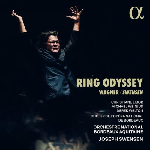 Alpha Classics ALPHA1072 3701624510728 Richard Wagner Ring Odyssey Joseph Swensen, direzione, Christiane Libor, soprano, Michael Weinius, tenore, Derek Welton, basso-baritono, Orchestre National Bordeaux Aquitaine, Salvatore Caputo, direzione coro, Chœur de l'Opéra National de Bordeaux