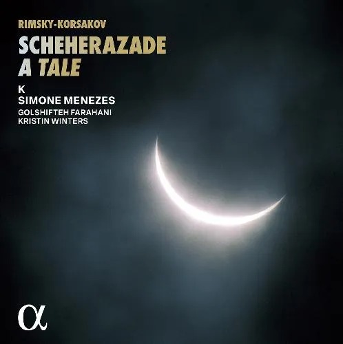 Alpha Classics ALPHA1081 3701624510810 Nikolai Rimsky-Korsakov Rimsky-Korsakov: Scheherazade, A Tale Ensemble K, Simone Menezes, direzione, Golshifteh Farahani, voce narrante, Kristin Winters, voce narrante