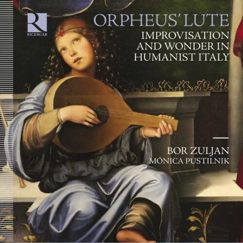 Ricercar RIC468 The Orpheus' Lute. Improvisation and Wonder in Humanist Italy Bor Zuljan, Mónica Pustilnik