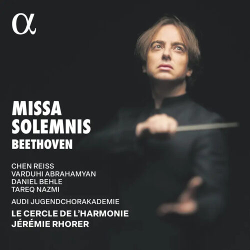 ALPHA1111 Alpha Classics 3701624511114 Ludwig van Beethoven, Le Cercle de l'Harmonie, Jérémie Rhorer, Audi Jugendchorakademie, Chen Reiss, Varduhi Abrahamyan, Daniel Behle, Tareq Nazmi Ludwig van Beethoven Beethoven: Missa solemnis Le Cercle de l'Harmonie, Jérémie Rhorer, Audi Jugendchorakademie, Chen Reiss, Varduhi Abrahamyan, Daniel Behle, Tareq Nazmi