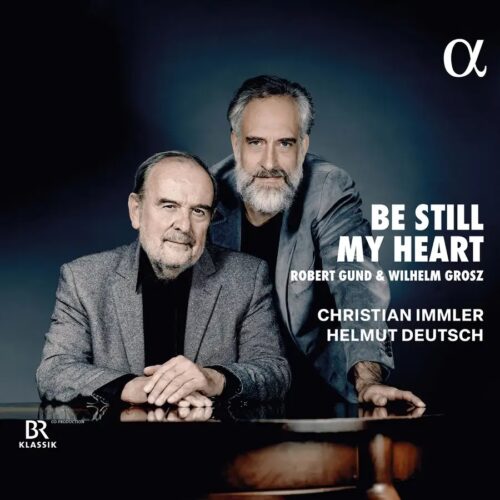 Alpha Classics ALPHA1117 3701624511176 Wilhelm Grosz, Robert Gund, Christian Immler, Helmut Deutsch Wilhelm Grosz, Robert Gund Be Still My Heart Christian Immler, basso-baritono, Helmut Deutsch, pianoforte