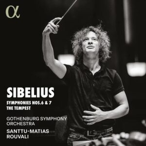 Alpha Classics ALPHA1130 3701624511305 Jean Sibelius, Santtu-Matias Rouvali, Gothenburg Symphony Orchestra Jean Sibelius Symphonies Nos. 6 & 7, The Tempest Gothenburg Symphony Orchestra, Santtu-Matias Rouvali, direzione