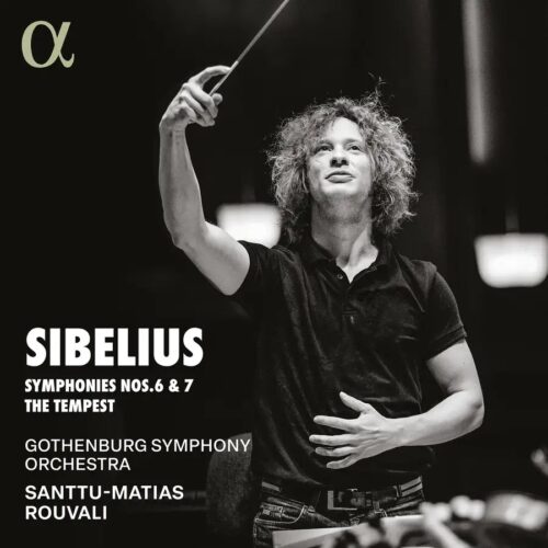 Alpha Classics ALPHA1130 3701624511305 Jean Sibelius, Santtu-Matias Rouvali, Gothenburg Symphony Orchestra Jean Sibelius Symphonies Nos. 6 & 7, The Tempest Gothenburg Symphony Orchestra, Santtu-Matias Rouvali, direzione