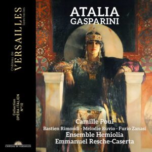 Château de Versailles Spectacles CVS147 3760385430522 Francesco Gasparini, Emmanuel Resche-Caserta, Ensemble Hemiolia, Camille Poul, Bastien Rimondi, Mélodie Ruvio, Furio Zanasi Gasparini: Atalia