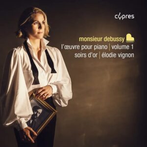 Cypres Records CYP1687 5412217016876 Claude Debussy, Élodie Vignon Monsieur Debussy, l'oeuvre pour piano, Vol. 1: Soirs d’or