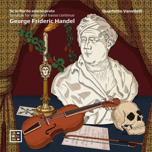 Arcana A578 3760195735787 George Frideric Handel, Quartetto Vanvitelli George Frideric Handel Se in fiorito ameno prato. Handel: Sonatas for Violin and Basso Continuo
