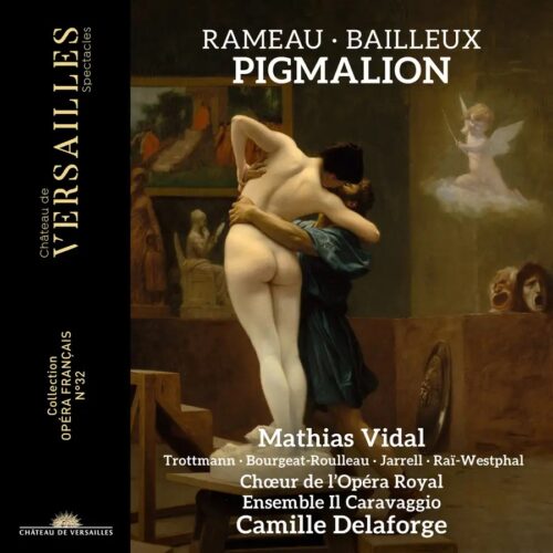 Château de Versailles Spectacles CVS182 3760385430584 Camille Delaforge, Ensemble Il Caravaggio, Chœur de l'Opéra Royal, Mathias Vidal, Jean-Baptiste Lully, Jean-Philippe Rameau, Antoine Bailleux Rameau & Bailleux: Pigmalion