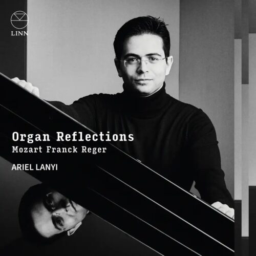 Linn Records CKD774 0691062077422 César Franck, Wolfgang Amadeus Mozart, Max Reger, Ariel Lanyi César Franck, Wolfgang Amadeus Mozart, Max Reger Organ Reflections: Mozart, Franck & Reger Ariel Lanyi, pianoforte