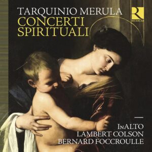Ricercar RIC474 5400439004740 Tarquinio Merula, InAlto, Lambert Colson, Bernard Foccroulle Merula: Concerti spirituali