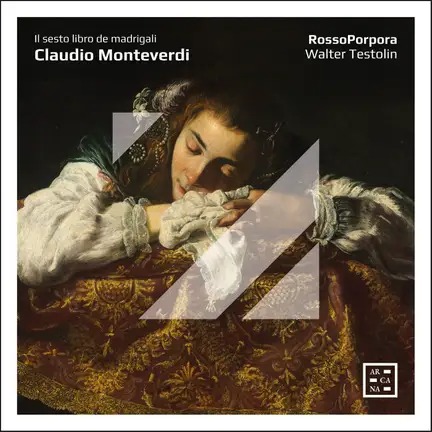 Arcana A580 3760195735800 Claudio Monteverdi, RossoPorpora, Walter Testolin Claudio Monteverdi Il sesto libro de madrigali