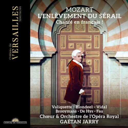 Château de Versailles Spectacles CVS154 3760385430645 Wolfgang Amadeus Mozart, Florie Valiquette, Gwendoline Blondeel, Matthias Vidal, Nicolas Brooymans, Enguerrand de Hys, Michel Fau, Gaétan Jarry, Orchestre de l'Opéra Royal Wolfgang Amadeus Mozart L'Enlèvement du Sérail