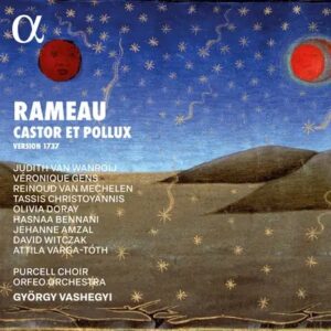 Alpha Classics ALPHA1148 3701624511480 Jean-Philippe Rameau, Judith van Wanroij, Véronique Gens, Reinoud Van Mechelen, Tassis Christoyannis, Olivia Doray, Hasnaa Bennani, Jehanne Amzal, David Witczak, Attila Varga Tóth, Orfeo Orchestra , György Vashegyi , Purcell Choir Rameau: Castor et Pollux (1737 Version)