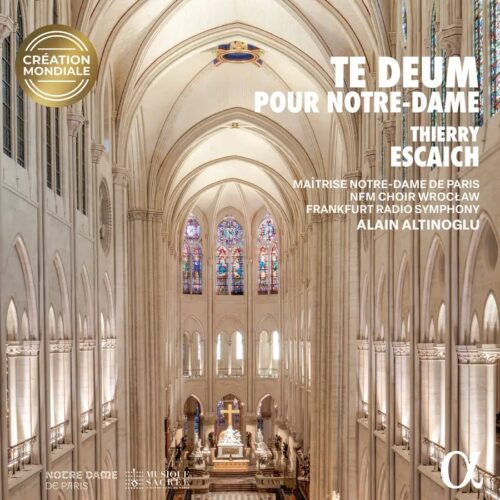 Alpha Classics ALPHA1230 3701624512302 Thierry Escaich, Alain Altinoglu, Thierry Escaich, Maîtrise Notre-Dame de Paris, NFM Choir, Frankfurt Radio Symphony Thierry Escaich: Te Deum pour Notre-Dame