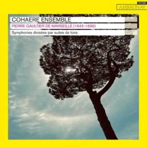 Ambronay Éditions AMY317 3760135103171 Pierre Gaultier de Marseille, Cohaere Ensemble, Stuttgarter Kammerorchester, Jörg Widmann Pierre Gaultier de Marseille: Symphonies divisées par suites de tons
