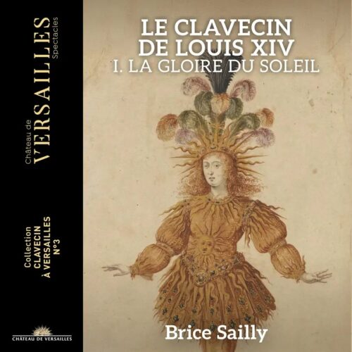 Château de Versailles Spectacles CVS166 3760385430607 Antoine Boësset, Joseph Chabanceau de la Barre, Henry Du Mont, Jacques Champion de Chambonnières, Charles Racquet, Germain Pinel, Jean Henry D’Anglebert, Jacques Hardel, Etienne Richard, Jean de Cambefort, Johann Jakob Froberger, Pierre Chabanceau de la Barr, Brice Sailly Le Clavecin de Louis XIV. La Gloire du Soleil