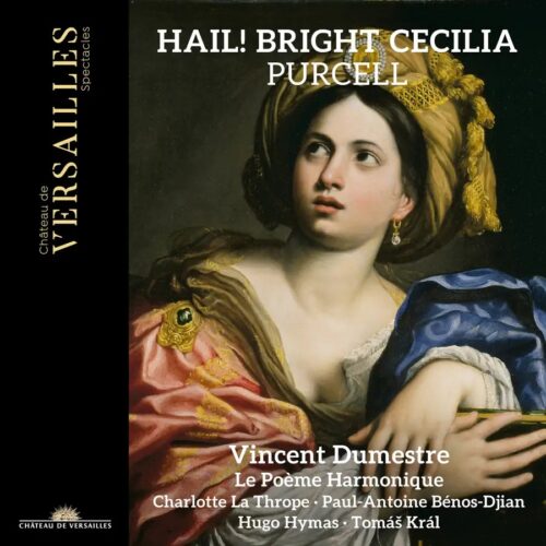 Purcell: Hail! Bright Cecilia Tomás Král, Hugo Hymas, Charlotte La Thrope, Paul-Antoine Bénos-Djian, Vlad Crosman Le Poème Harmonique, Vincent Dumestre