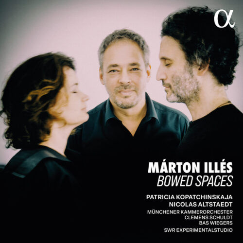 Alpha Classics ALPHA1221 3701624512210 Márton Illés, Patricia Kopatchinskaja, Nicolas Altstaedt, SWR Experimentalstudio, Münchener Kammerorchester Márton Illés: Bowed Spaces