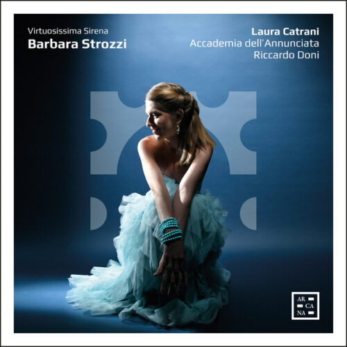 Arcana A589 3760195735893 Barbara Strozzi, Giovanni Legrenzi, Dario Castello, Laura Catrani, Accademia dell'Annunciata, Riccardo Doni Barbara Strozzi. Virtuosissima Sirena
