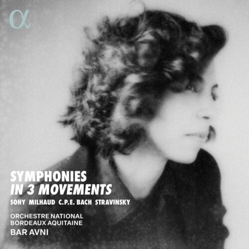 Alpha Classics ALPHA1201 3701624512012 Carl Philipp Emanuel Bach, Igor Stravinsky, Darius Milhaud, Charlotte Sohy, Orchestre National Bordeaux Aquitaine, Bar Avni Symphonies in 3 Movements