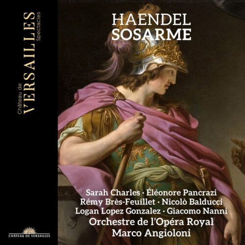 Château de Versailles Spectacles CVS160 3760385430720 George Frideric Handel, Marco Angioloni, Sarah Charles, Éléonore Pancrazi, Rémy Brès-Feuillet, Nicolò Balducci, Logan Lopez Gonzalez, Giacomo Nanni, Orchestre de l'Opéra Royal Haendel: Sosarme