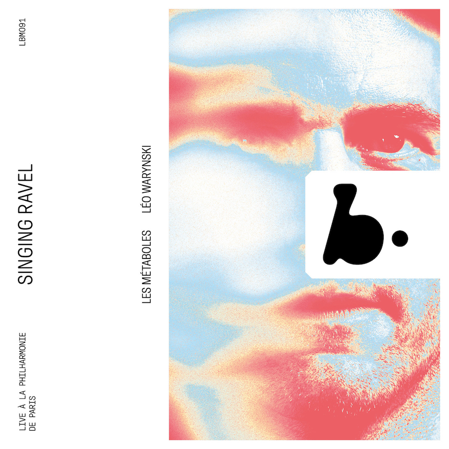 B Records LBM091 Singing Ravel (Live) 3770005527853 Maurice Ravel, Léo Warynski, Les Métaboles