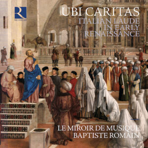 Ricercar RIC486 Ubi caritas. Italian Laude in Early Renaissance 5400439004863 Johannes de Quadris, Innocentius Dammonis, John Bedyngham, Bartolomeo Brollo (?), Domenico da Piacenza, Joan Ambrosio Dalza, Josquin Desprez, Le Miroir de Musique, Baptiste Romain