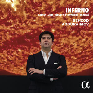 Alpha Classics ALPHA1219 3701624512197 Johannes Brahms, Claude Debussy, Franz Liszt, Igor Stravinsky, Carl CzernY, Behzod Abduraimov Johannes Brahms, Claude Debussy, Franz Liszt, Igor Stravinsky, Carl Czerny Inferno Behzod Abduraimov, pianoforte