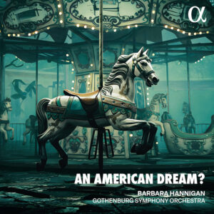 22/05/2026 Alpha Classics ALPHA1222 3701624512227 George Gershwin, Aaron Copland, Richard Rodgers, Bill Elliott, Barbara Hannigan, Gothenburg Symphony Orchestra An American Dream?
