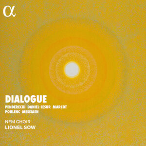 Alpha Classics ALPHA1233 3701624512333 Olivier Messiaen, Francis Poulenc, Krzysztof Penderecki, Jean Yves Daniel-Lesur, Caroline Marçot, NFM Choir, Lionel Sow Olivier Messiaen, Francis Poulenc, Krzysztof Penderecki, Jean Yves Daniel-Lesur, Caroline Marçot Dialogue NFM Choir, Lionel Sow, direzione