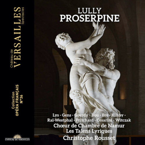 Château de Versailles Spectacles CVS187 3760385430782 Jean-Baptiste Lully, Christophe Rousset, Véronique Gens, Olivier Gourdy, Jean-Sébastien Bou, Ambroisine Bré, Laurence Kilsby, Apolline Raï-Westphal, Nick Pritchard, Olivier Cesarini, David Witczak, Chœur de Chambre de Namur, Les Talens Lyriques, Marie Lys Lully: Proserpine