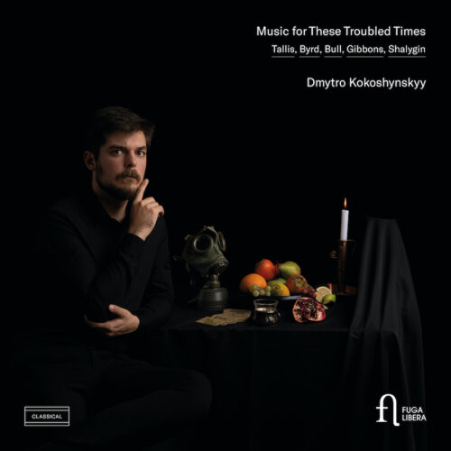 Fuga Libera FUG867 5400439008670 William Byrd, Orlando Gibbons, Thomas Tallis, John Bull, Shalygin, Dmytro Kokoshynskyy Music for These Troubled Times