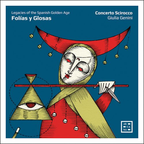 3760195735992 Arcana A599 Folías y Glosas. Legacies of the Spanish Golden Age Antonio de Cabezón, Josquin Desprez, Diego Ortiz, Bartolomé de Selma y Salaverde, Andrea Falconieri, Johannes Ghiselin, Francisco de la Torre, Vincenzo Ruffo, Michael Praetorius, Tielman Susato, Concerto Scirocco, Giulia Genini